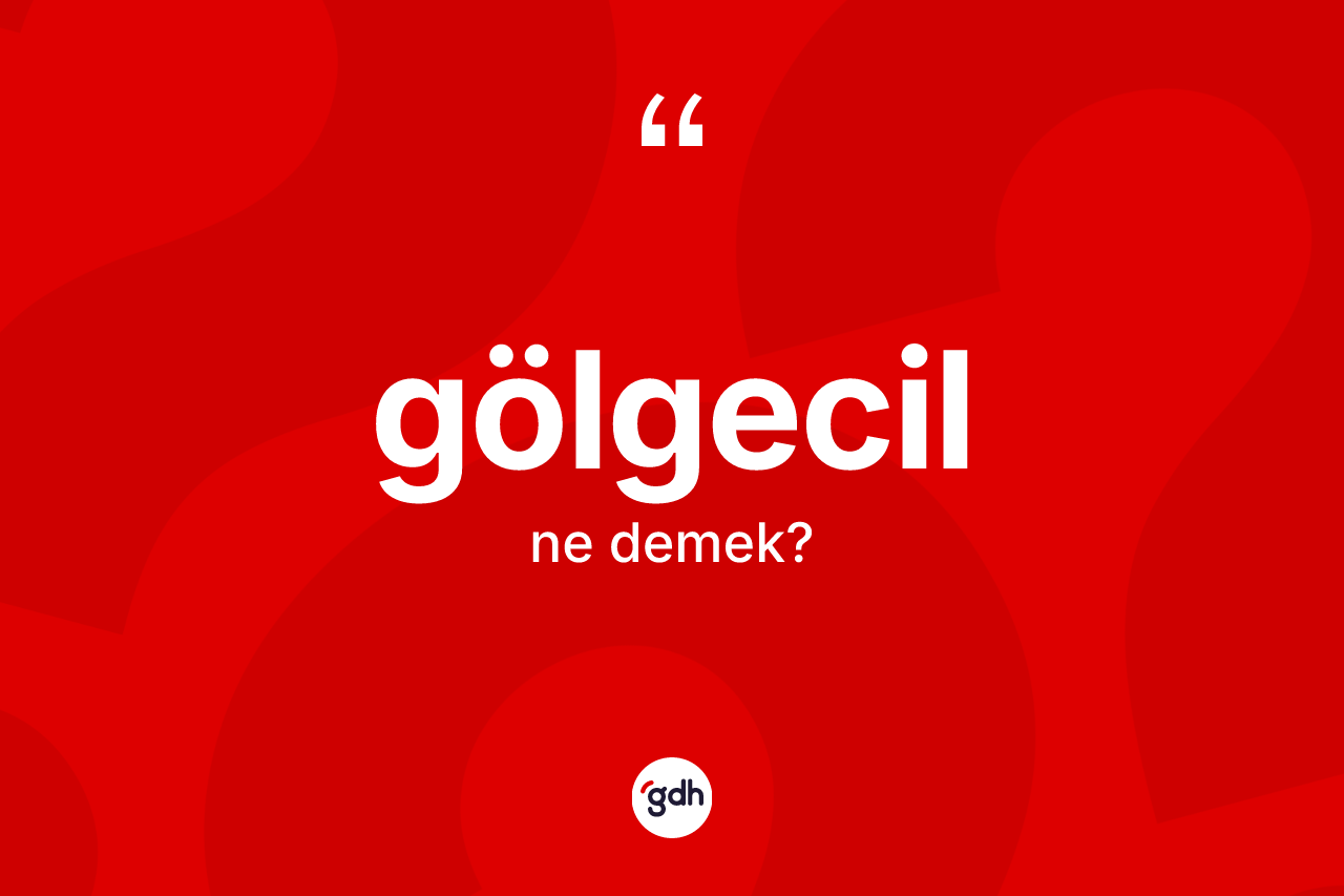 Gölgecil kelimesinin anlamı nedir? Gölgecilin sözlükteki anlamı nedir?