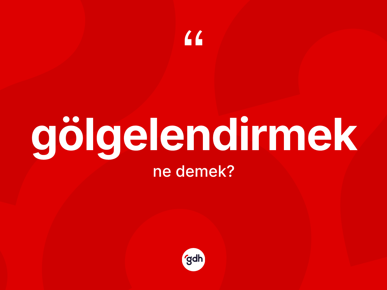 Gölgelendirmek kelimesinin tanımı nedir? Gölgelendirmek kelimesinin kaç farklı anlamı var?