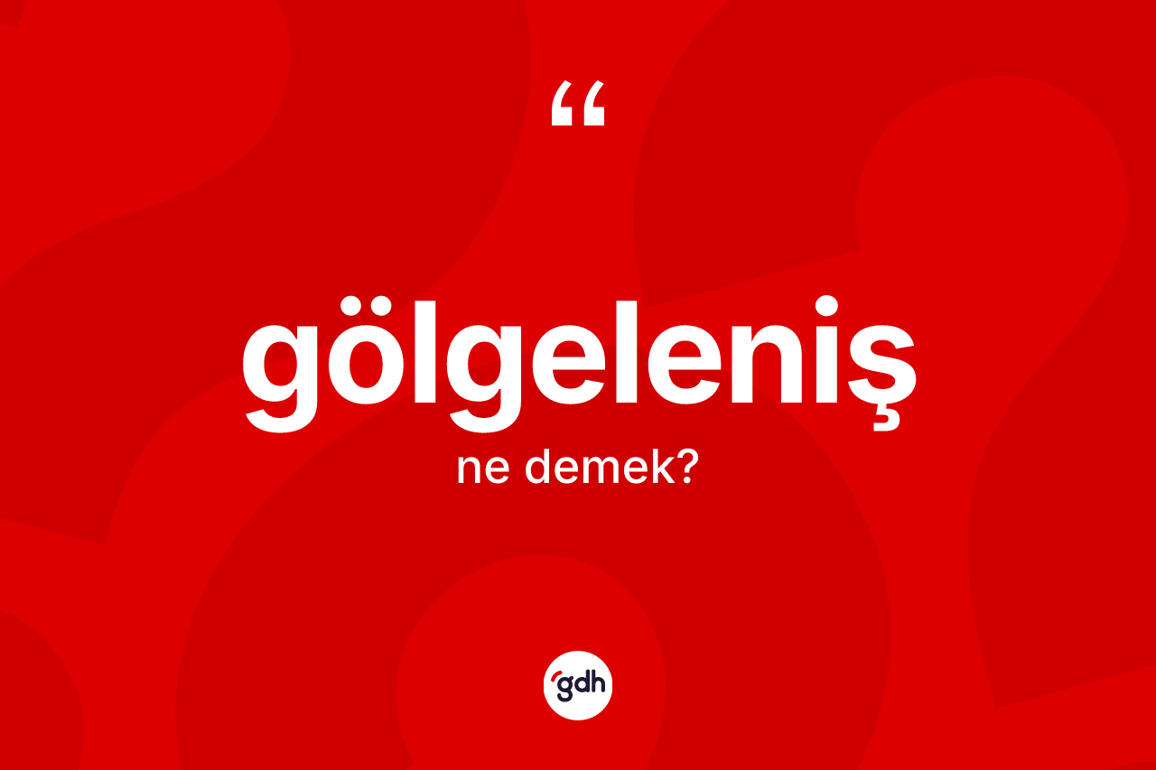 Gölgeleniş nedir? Gölgelenişin TDK'ya göre anlamı nedir?