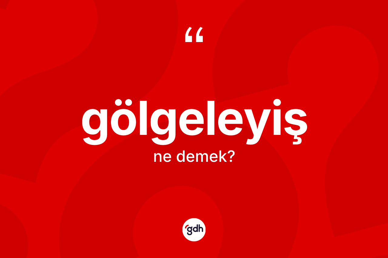 Gölgeleyiş kelimesi ne anlama gelir? Gölgeleyiş kelimesinin TDK'ya göre açıklaması nedir?