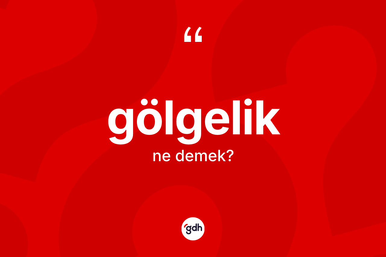 Gölgelik kelimesinin tanımı nedir? Gölgeliğin halk arasındaki kullanımı nasıldır?