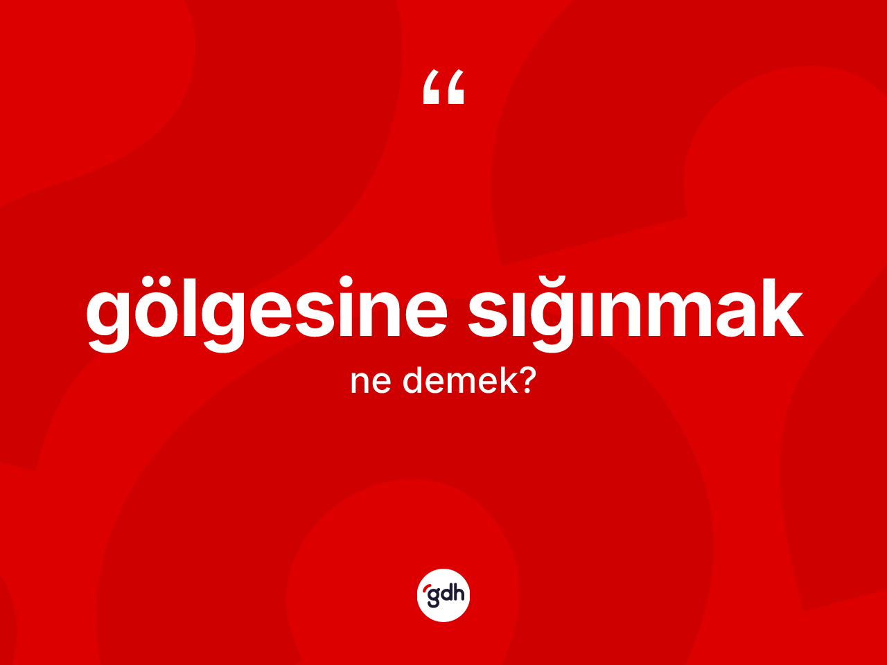 Gölgesine sığınmak ifadesinin kısaca anlamı nedir? Gölgesine sığınmak ifadesinin TDK'ya göre açıklaması nedir?