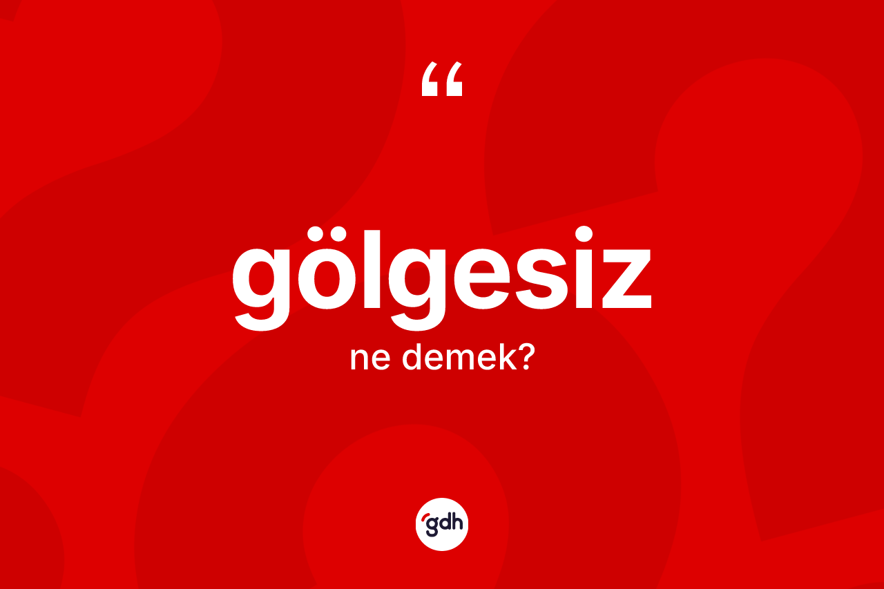 Gölgesiz kelimesinin sözlükteki tanımı nedir?