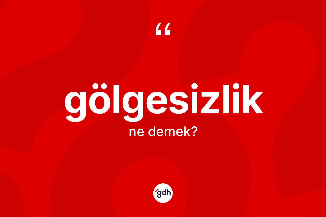 Gölgesizlik ne demek? Gölgesizliğin halk arasındaki kullanımı nasıldır?