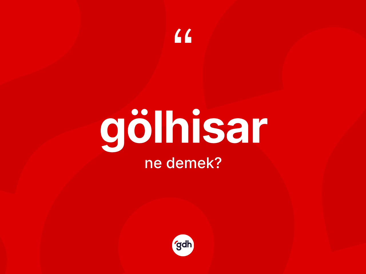 Gölhisar kelimesinin sözlükteki tanımı nedir? Gölhisar'ın halk arasındaki kullanımı nasıldır?