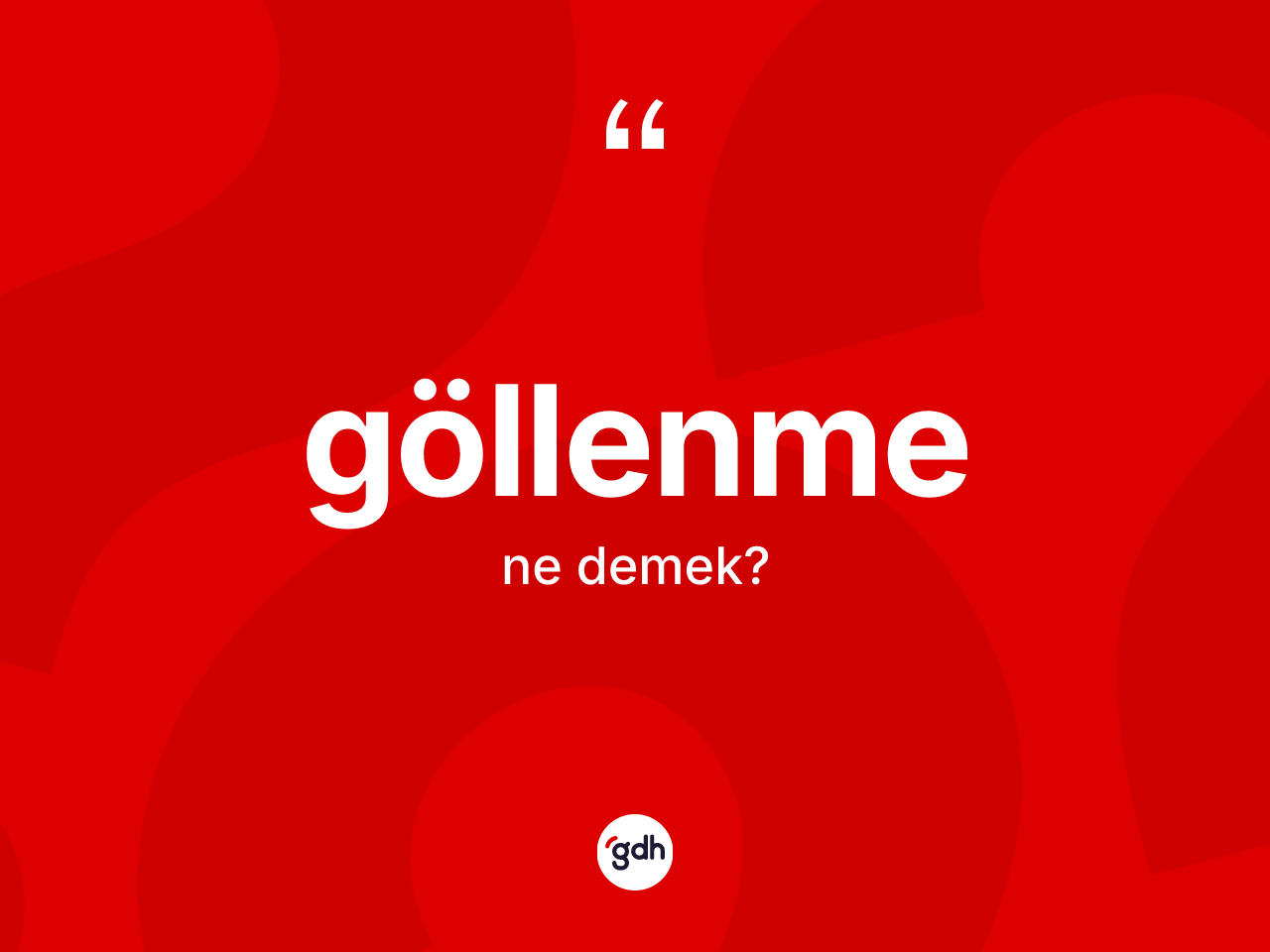 Göllenme kelimesi ne demek? Göllenmenin TDK'ya göre anlamı nedir?