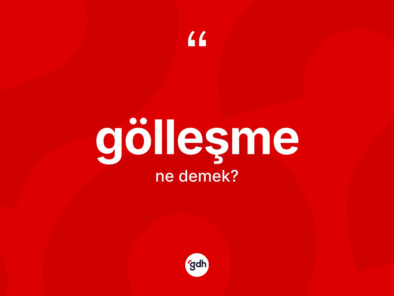 Gölleşme kelimesi ne demek? Gölleşmenin sözlükteki anlamı nedir?