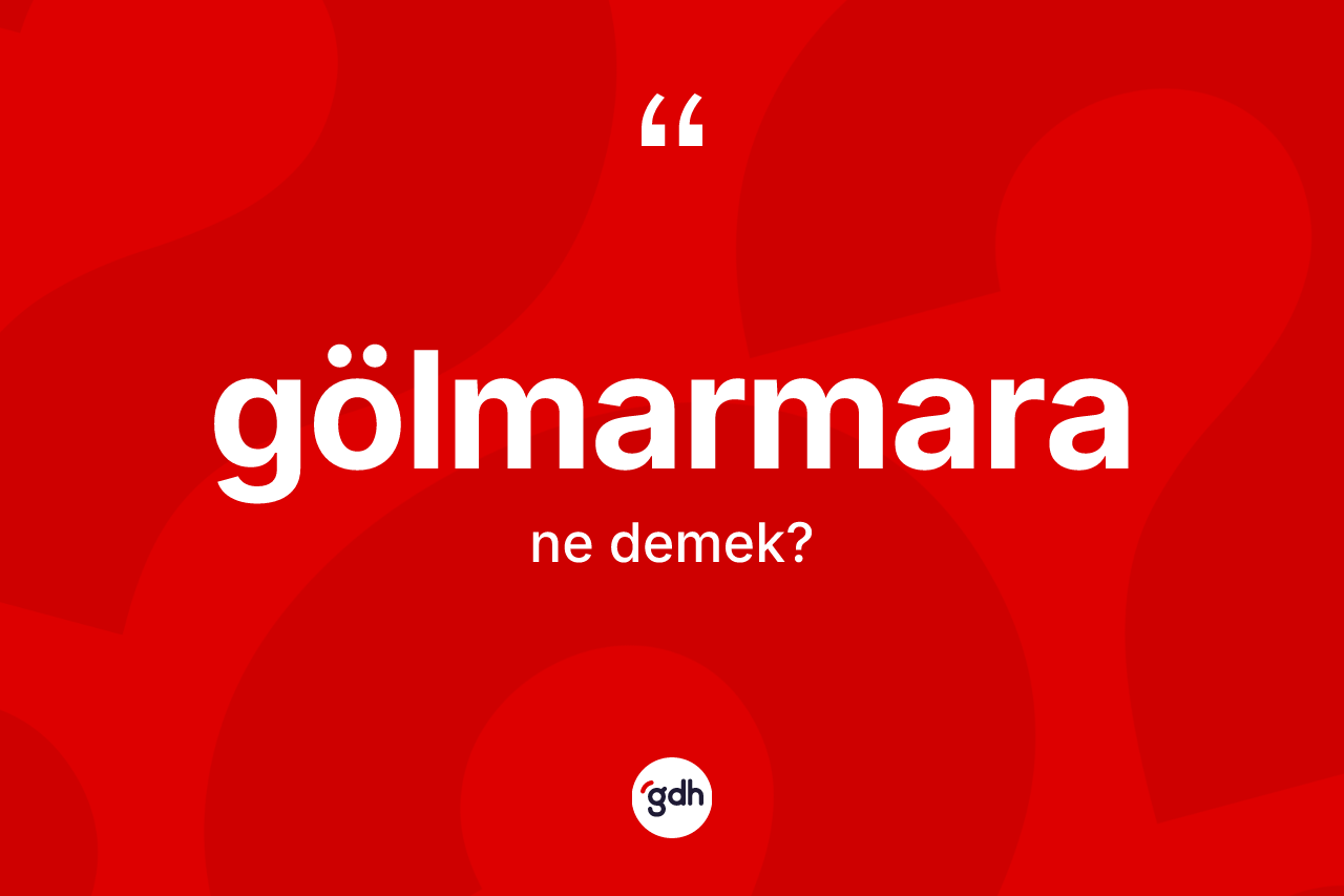 Gölmarmara kelimesi ne anlama gelir? Gölmarmara'nın sözlükteki anlamı nedir?