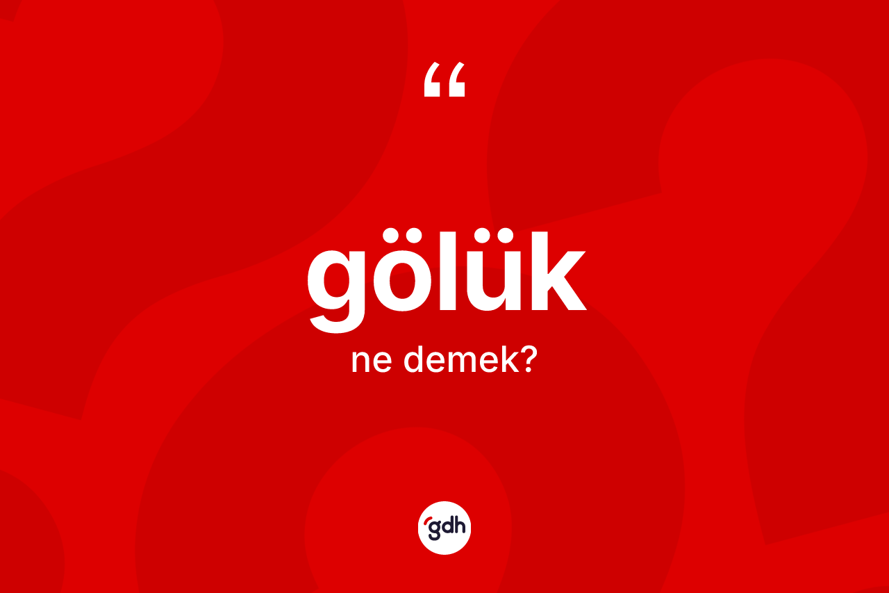 Gölük nedir? Gölüğün TDK'ya göre anlamı nedir?
