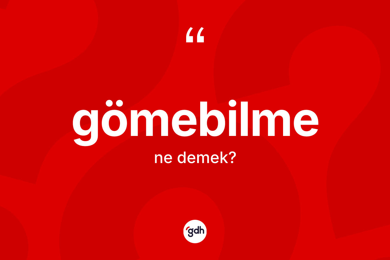 Gömebilme kelimesinin sözlükteki tanımı nedir?
