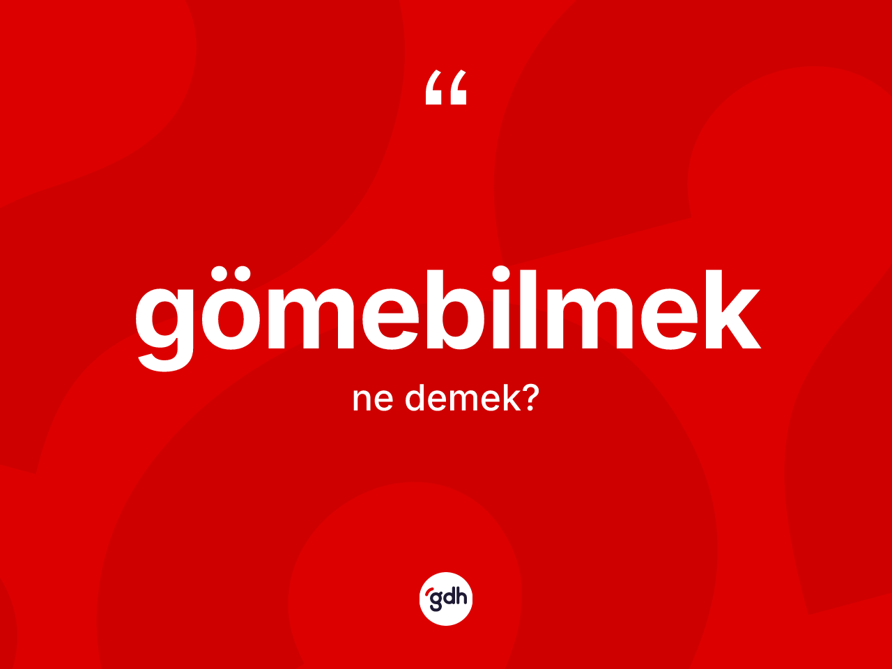 Gömebilmek nedir? Gömebilmeğin TDK'ya göre anlamı nedir?