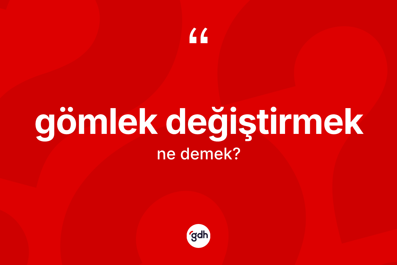 Gömlek değiştirmek sözü nedir?