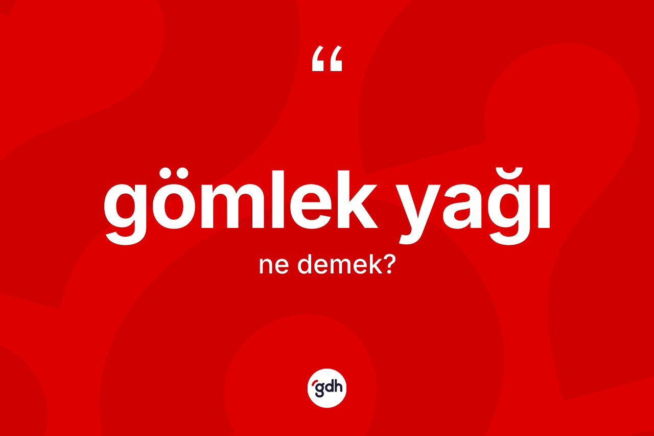 Gömlek yağı nedir? Gömlek yağı kelimesinin kaç farklı anlamı var?