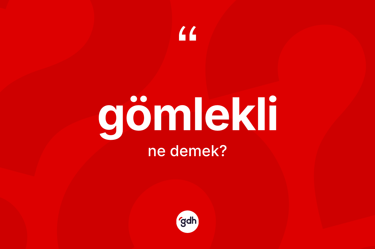 Gömlekli kelimesi ne demek? Gömlekli kelimesinin özellikleri nelerdir?
