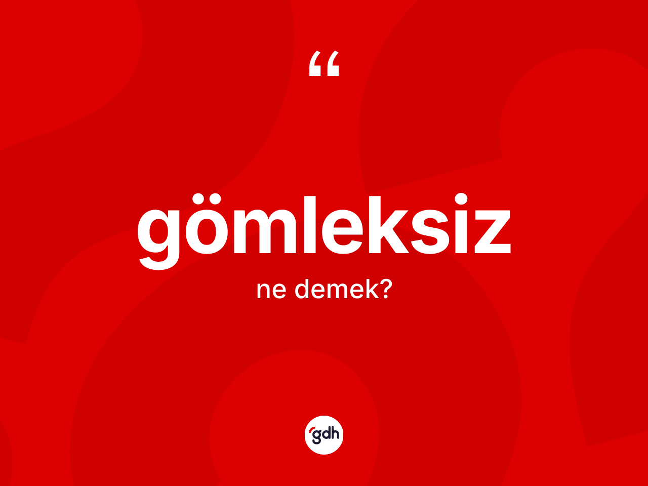 Gömleksiz ne anlama gelir? Gömleksiz kelimesinin TDK anlamı nedir?