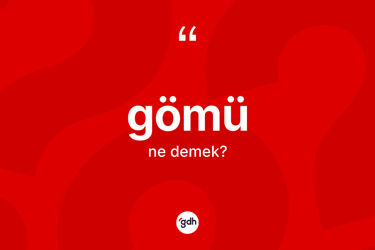 Gömü kelimesinin sözlükteki tanımı nedir? Gömünün TDK'ya göre anlamı nedir?