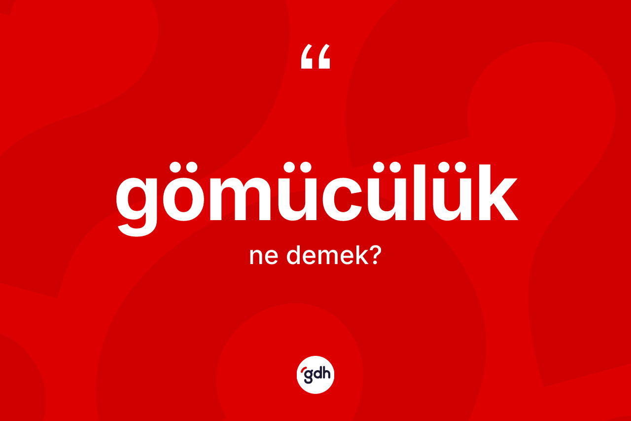 Gömücülük kelimesinin tanımı nedir? Gömücülüğün TDK'ya göre anlamı nedir?