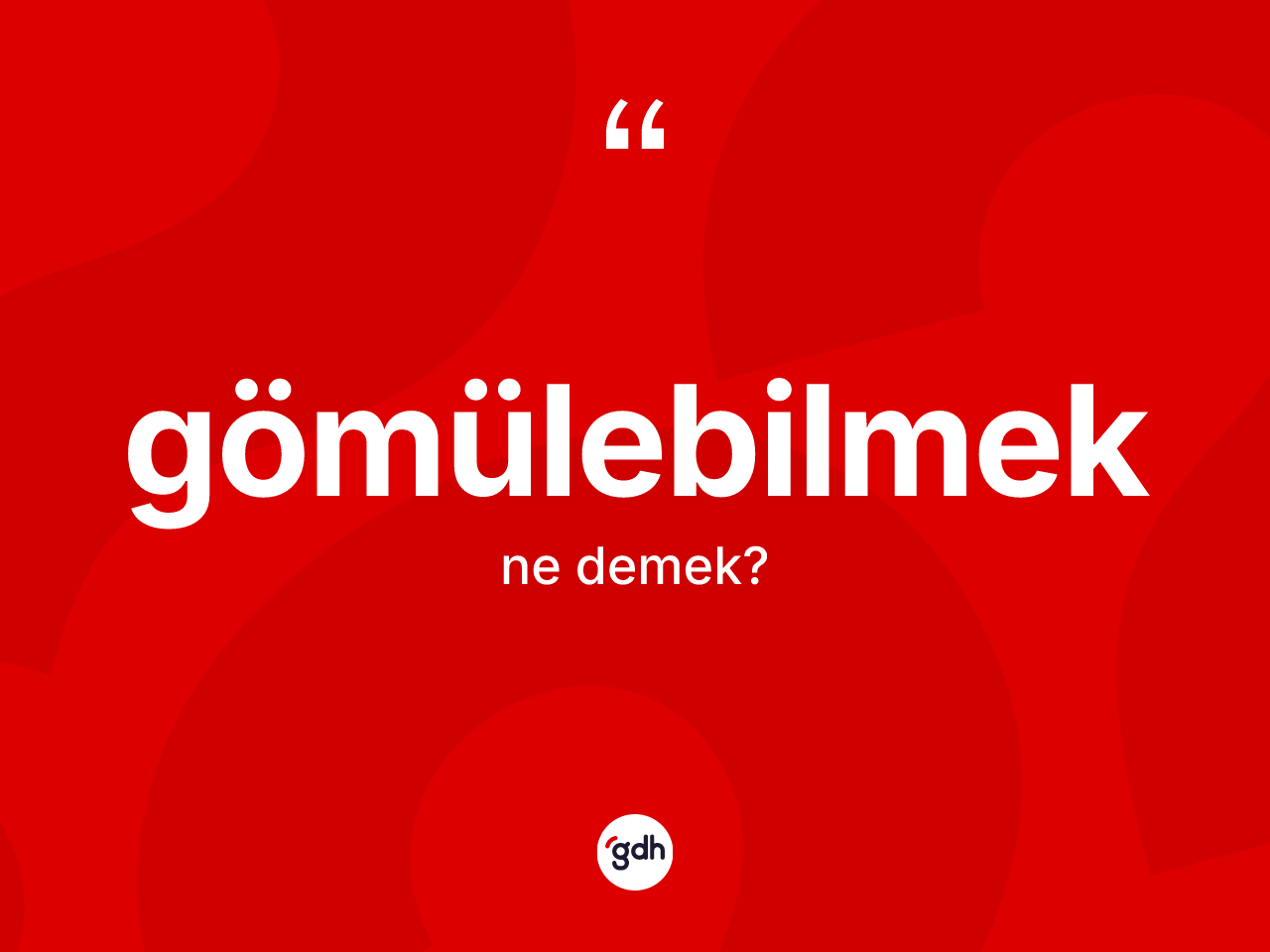 Gömülebilmek kelimesinin anlamı nedir? Gömülebilmeğin halk arasındaki kullanımı nasıldır?