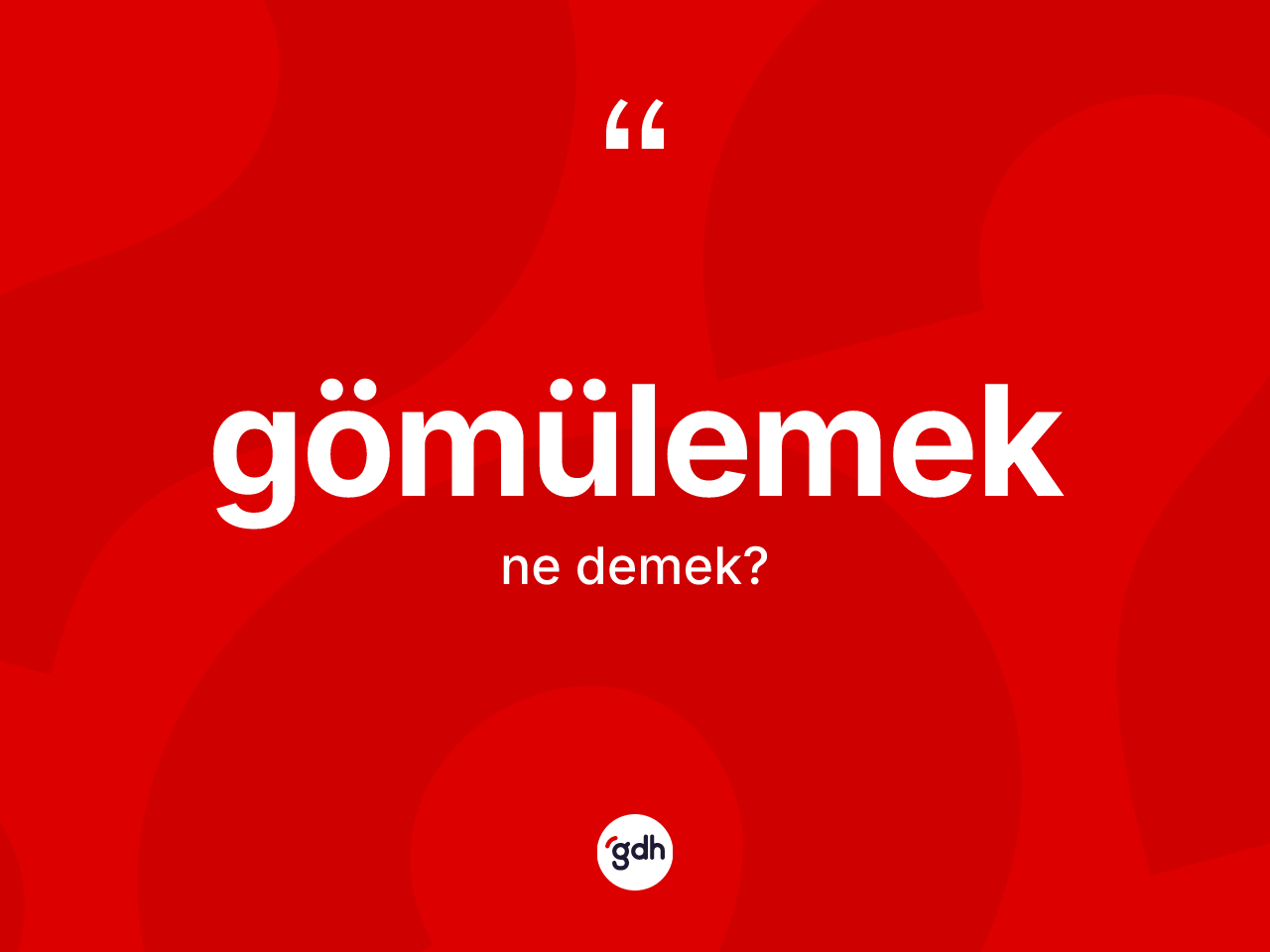 Gömülemek nedir? Gömülemek kelimesinin TDK'ya göre açıklaması nedir?
