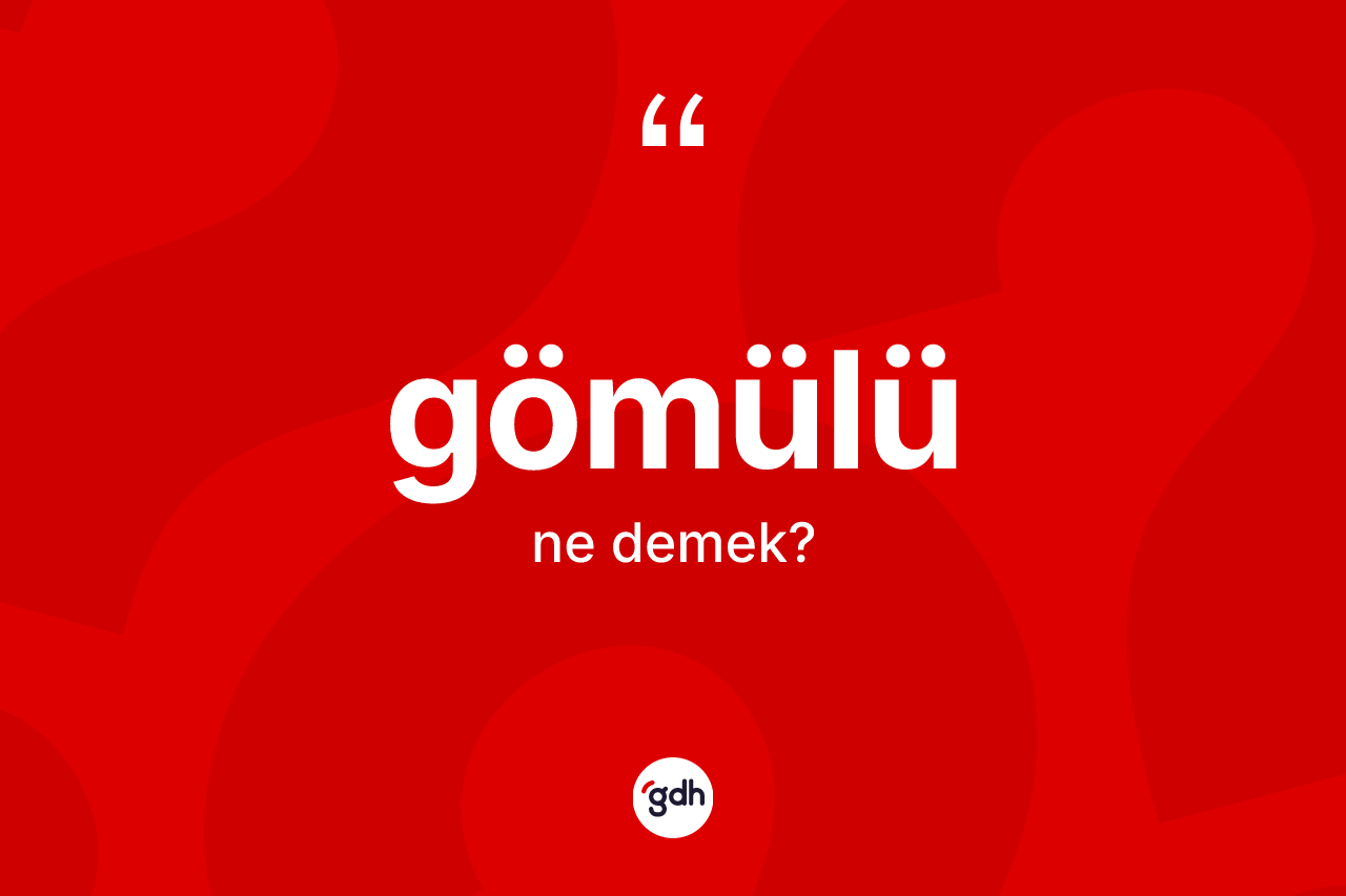 Gömülü kelimesinin tanımı nedir? Gömülü kelimesinin TDK'ya göre açıklaması nedir?