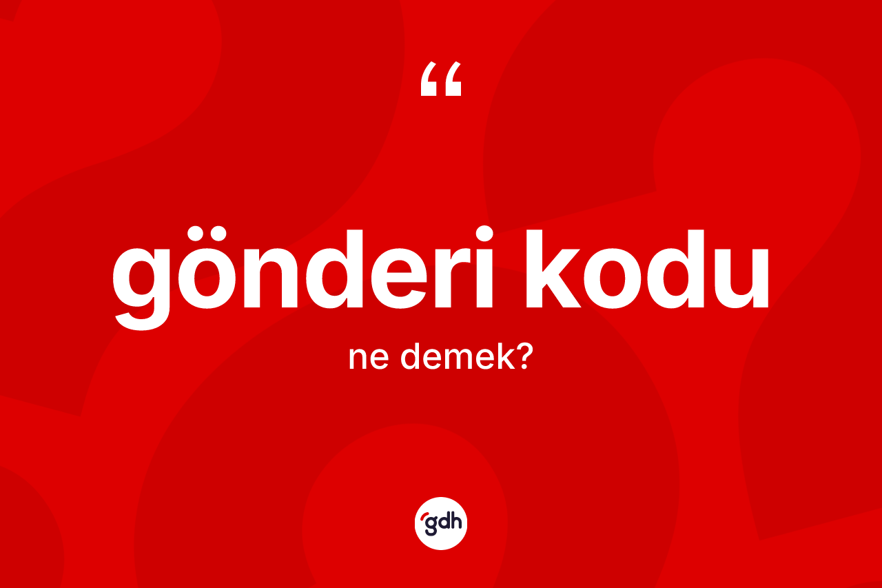 Gönderi kodu ne demek? Gönderi kodunun TDK'ya göre anlamı nedir?