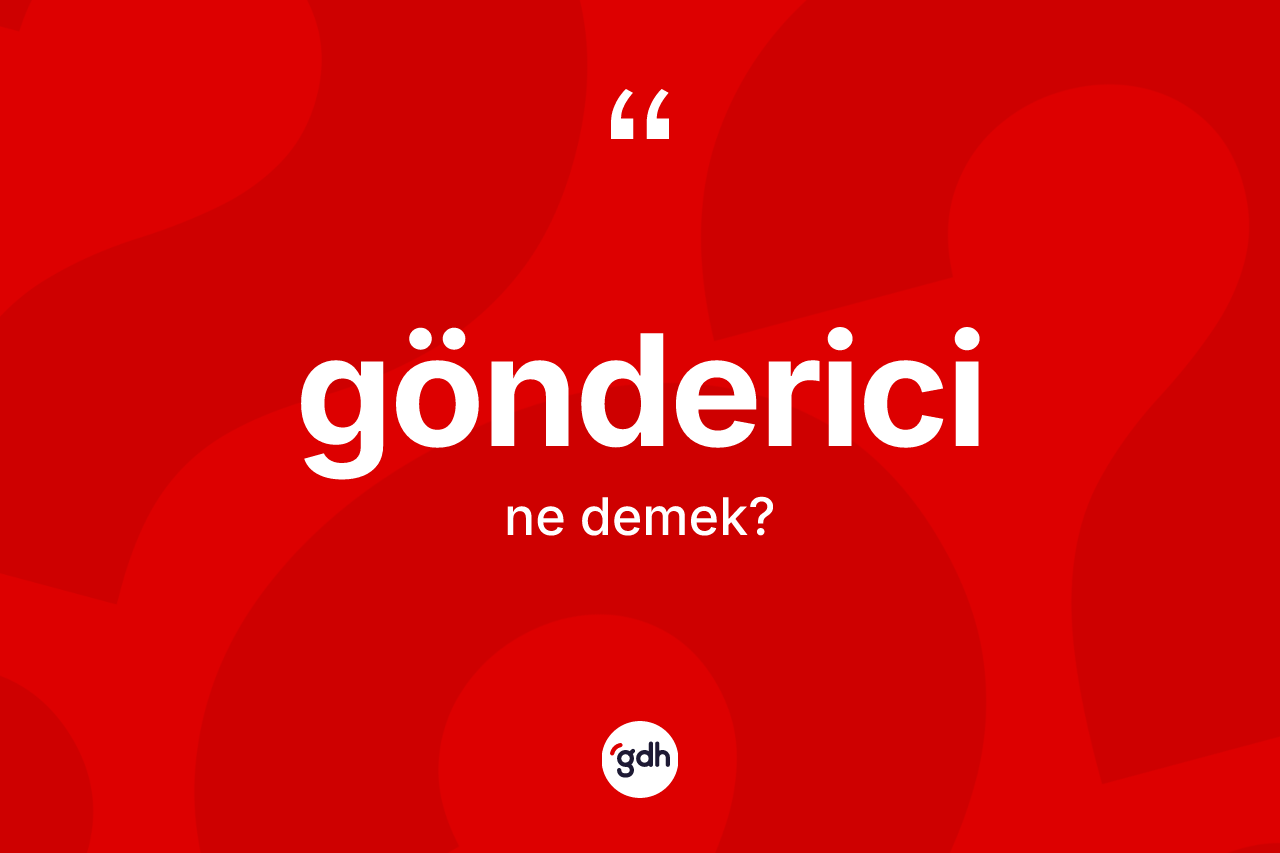 Gönderici nedir? Gönderici kelimesinin TDK anlamı nedir?