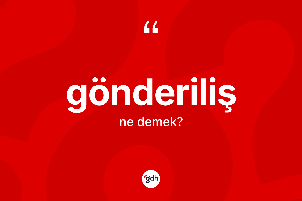 Gönderiliş kelimesi ne demek? Gönderilişin halk arasındaki kullanımı nasıldır?