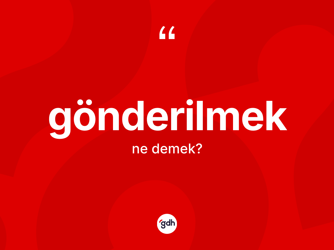 Gönderilmek kelimesinin sözlükteki tanımı nedir? Gönderilmek kelimesinin TDK'ya göre açıklaması nedir?
