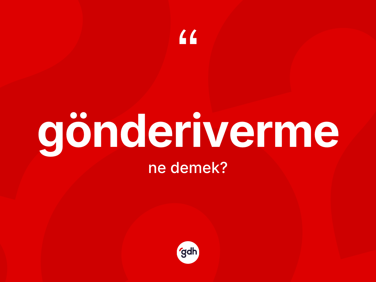 Gönderiverme ne demek? Gönderivermenin TDK'ya göre anlamı nedir?
