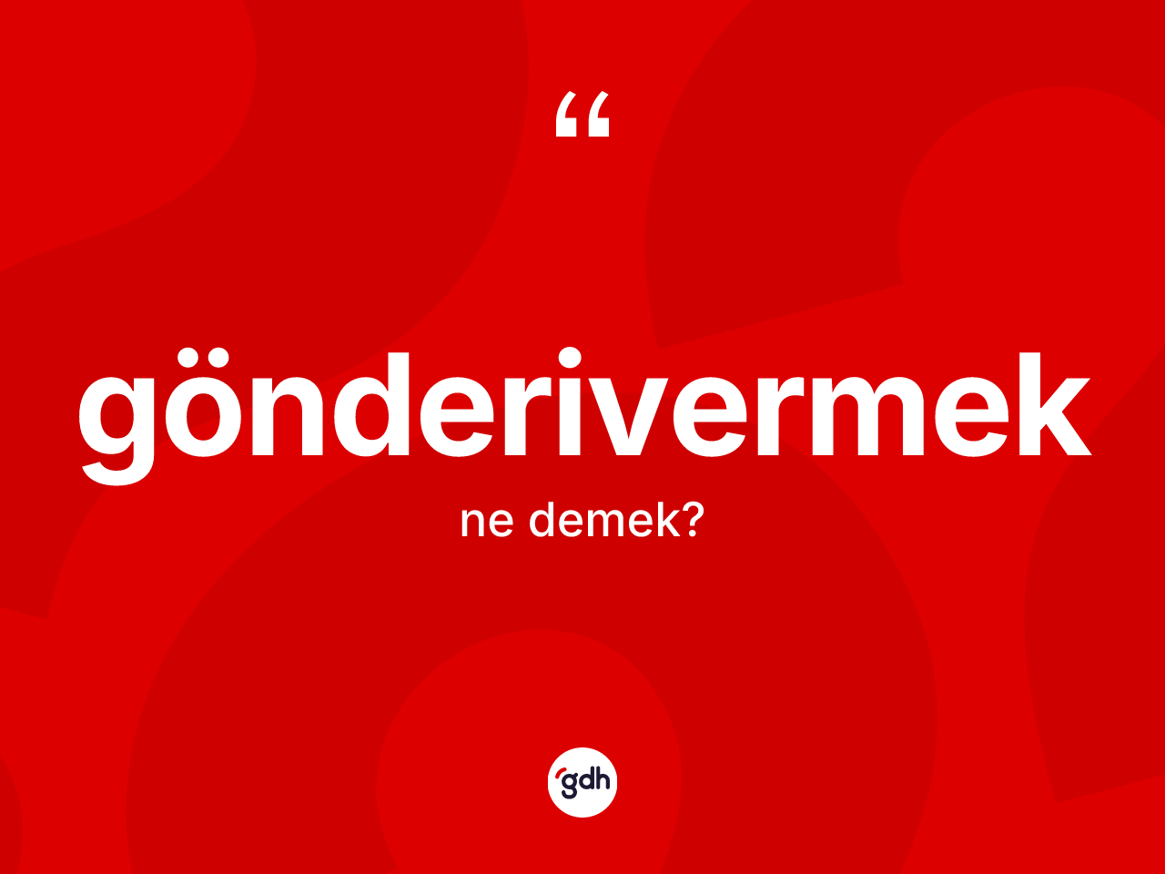 Gönderivermek nedir? Gönderivermek kelimesinin TDK'ya göre açıklaması nedir?