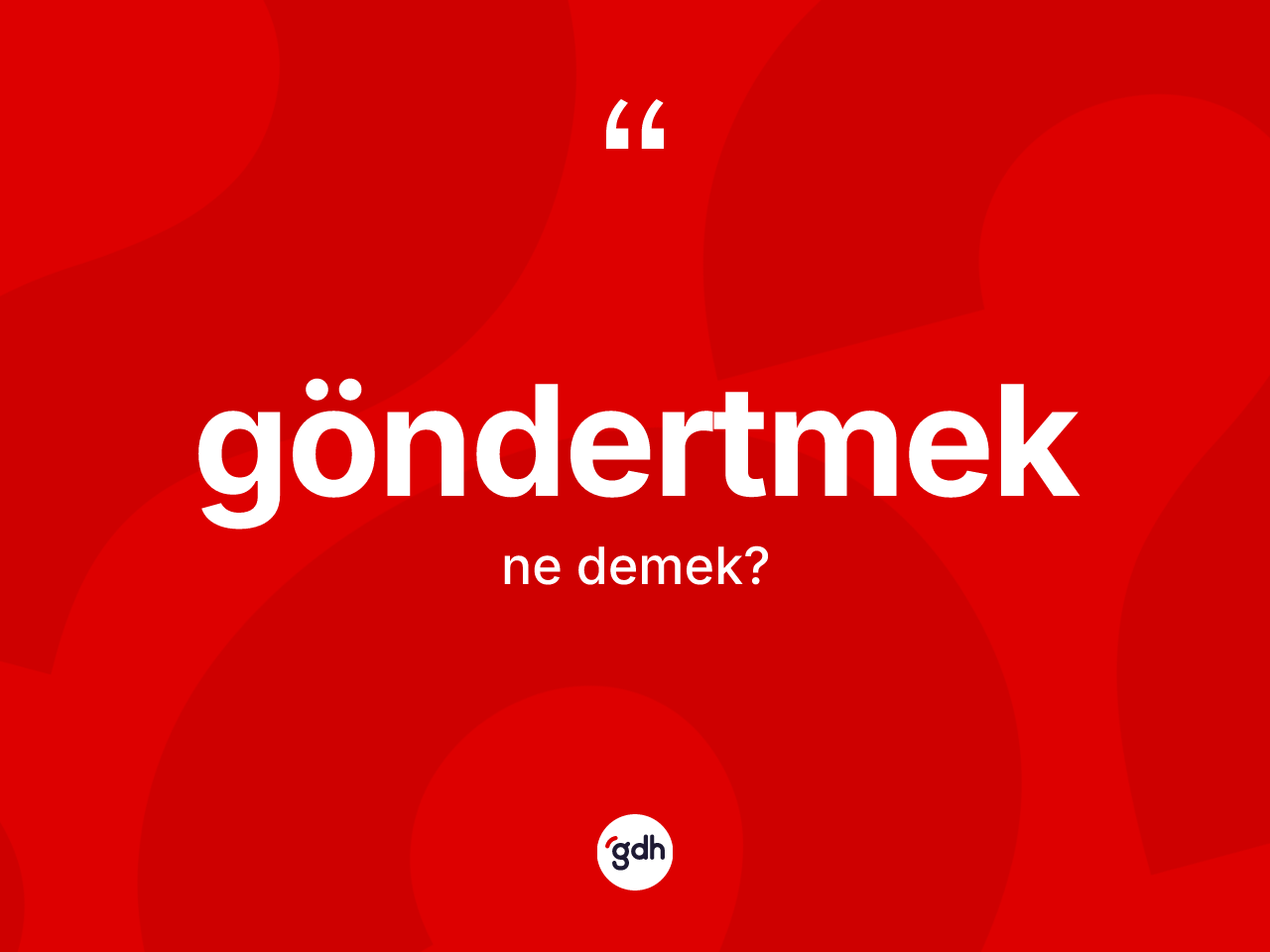 Göndertmek ne anlama gelir? Göndertmeğin TDK'ya göre anlamı nedir?