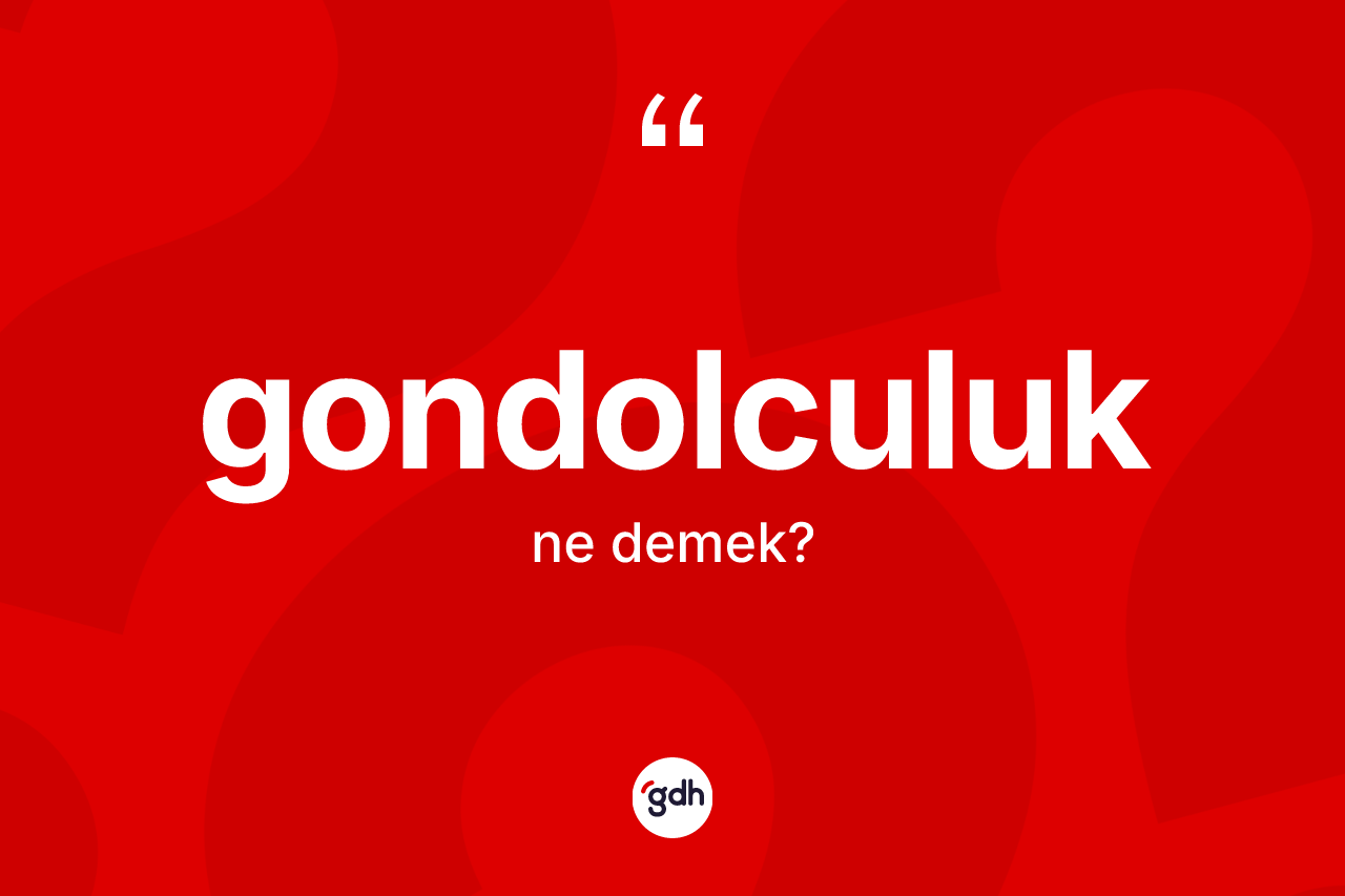 Gondolculuk kelimesinin tanımı nedir? Gondolculuğun TDK'ya göre anlamı nedir?