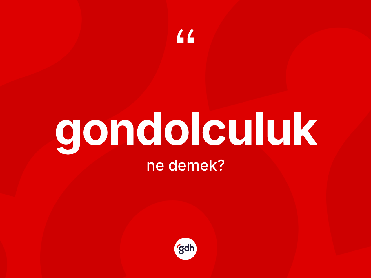 Gondolculuk kelimesinin tanımı nedir? Gondolculuğun TDK'ya göre anlamı nedir?