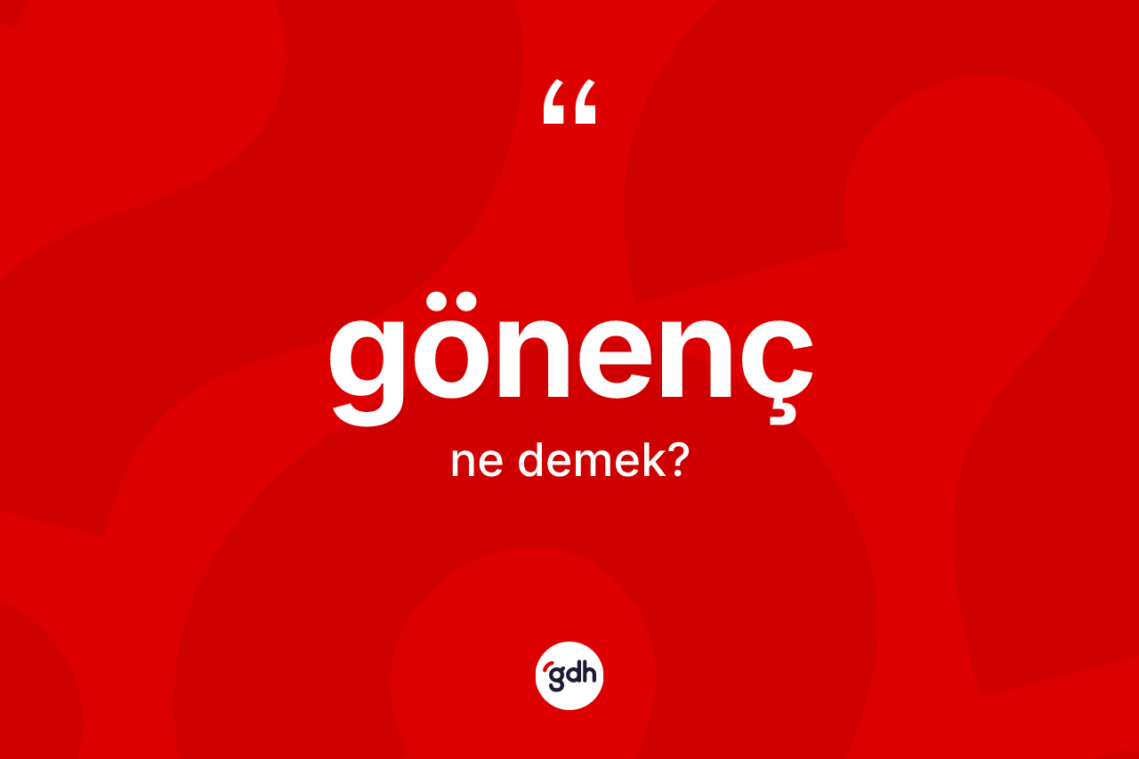 Gönenç ne demek? Gönencin kısaca tanımı nedir?