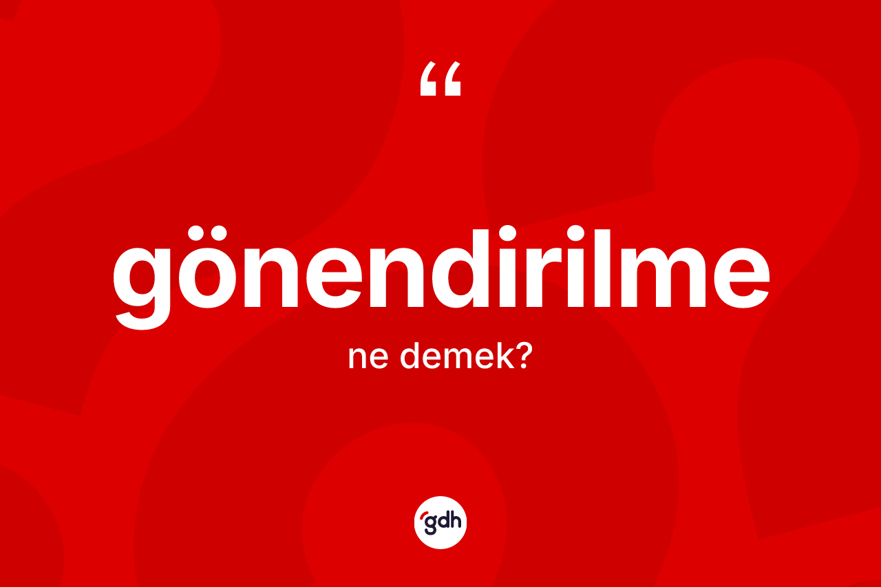 Gönendirilme kelimesinin tanımı nedir? Gönendirilme kelimesinin TDK'ya göre açıklaması nedir?