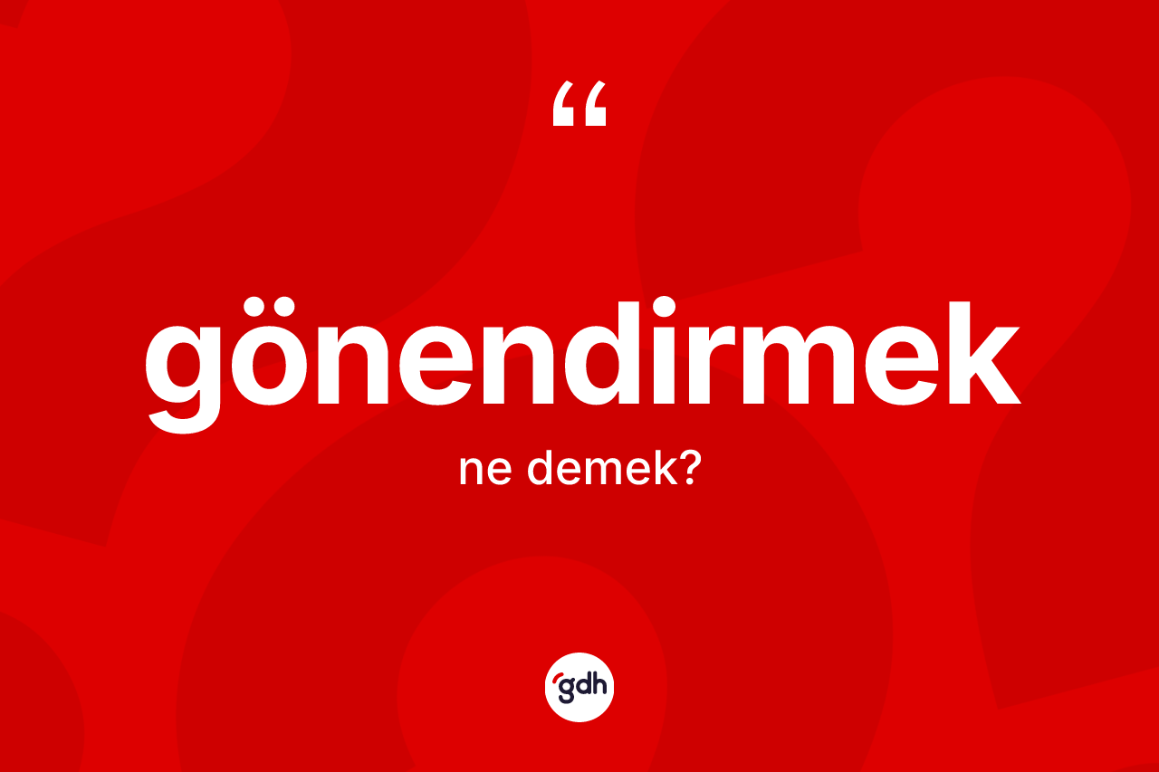 Gönendirmek kelimesinin sözlükteki tanımı nedir? Gönendirmek kelimesinin özellikleri nelerdir?