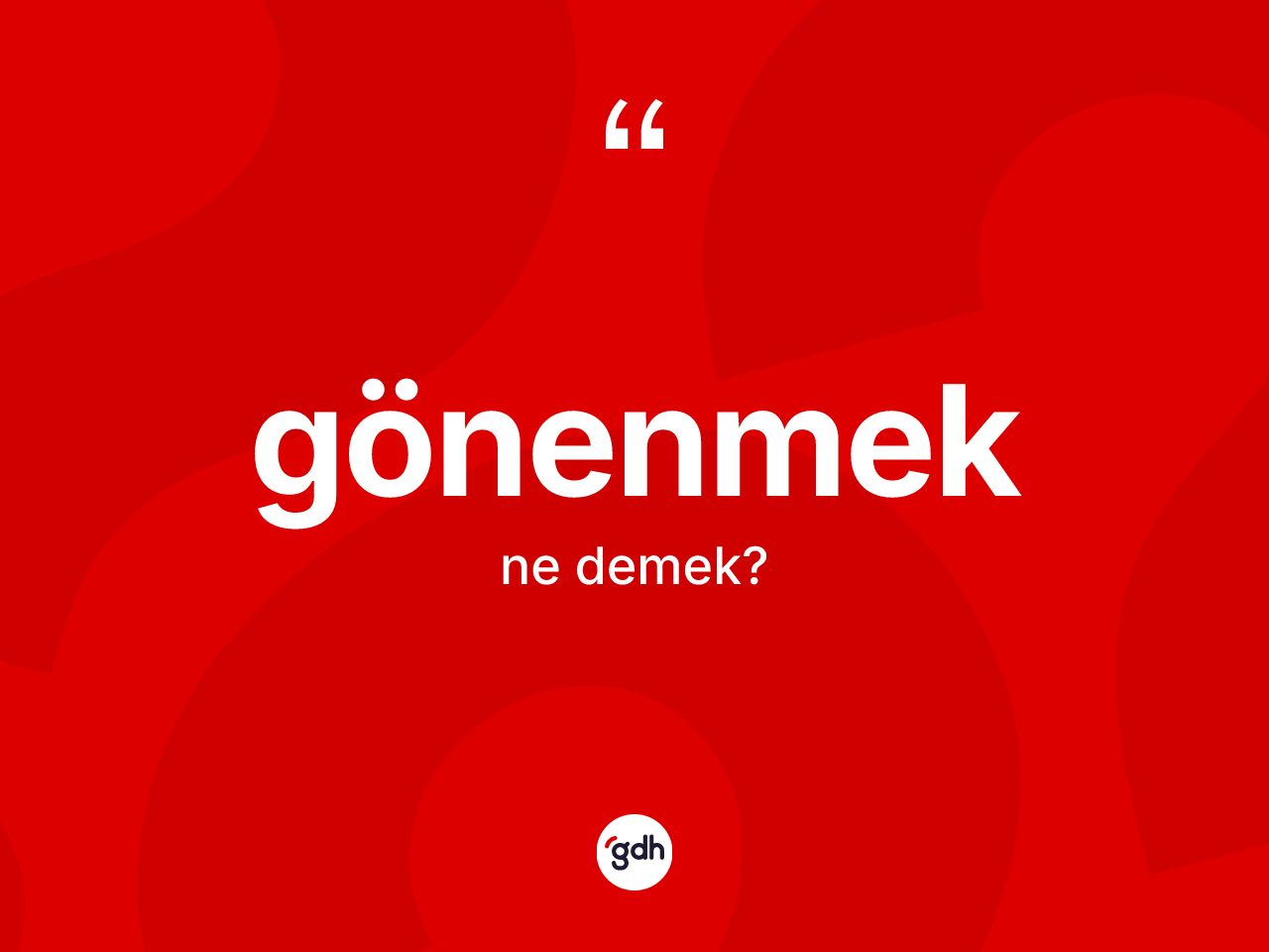 Gönenmek kelimesi ne anlama gelir? Gönenmeğin TDK'ya göre anlamı nedir?