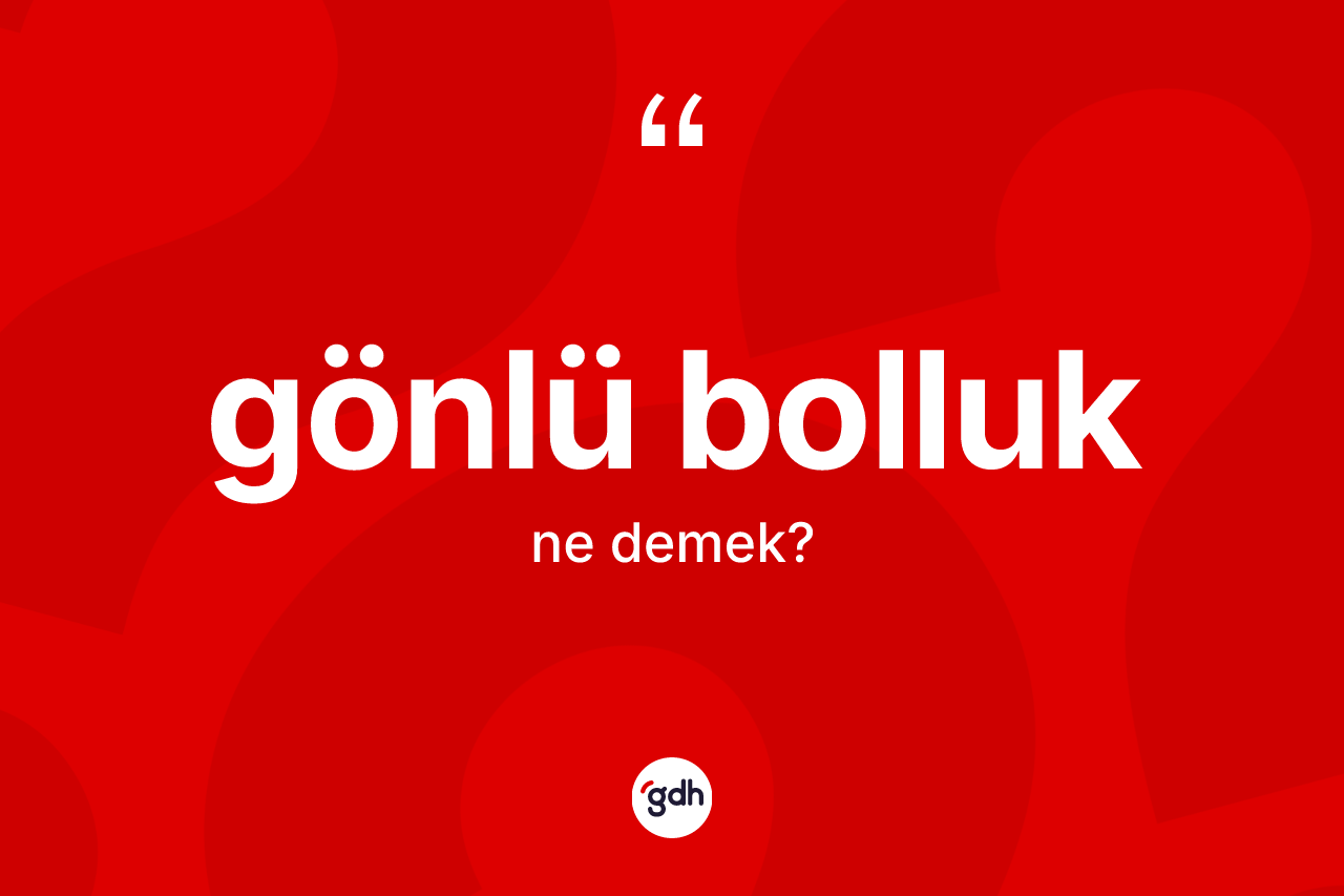 Gönlü bolluk kelimesinin sözlükteki tanımı nedir? Gönlü bolluğun kısaca tanımı nedir?