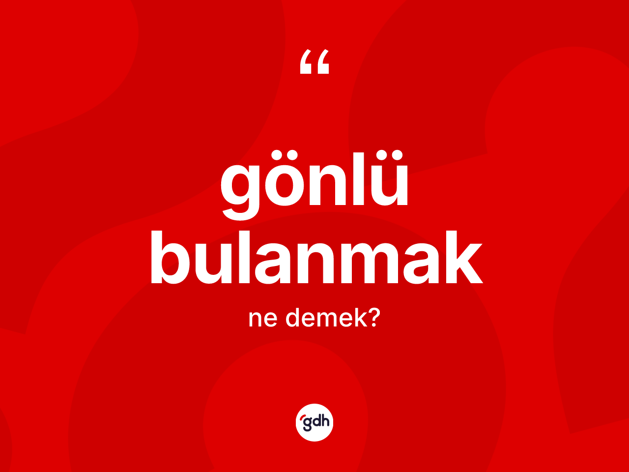Gönlü bulanmak nedir? Gönlü bulanmak ifadesi nerede kullanılır?