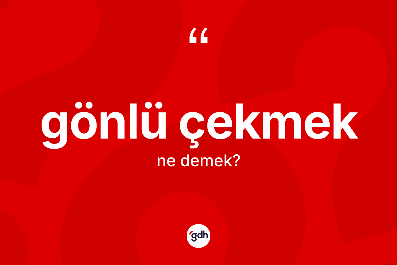 Gönlü çekmek sözü ne demektir? Gönlü çekmek ifadesinin kaç farklı anlamı var?