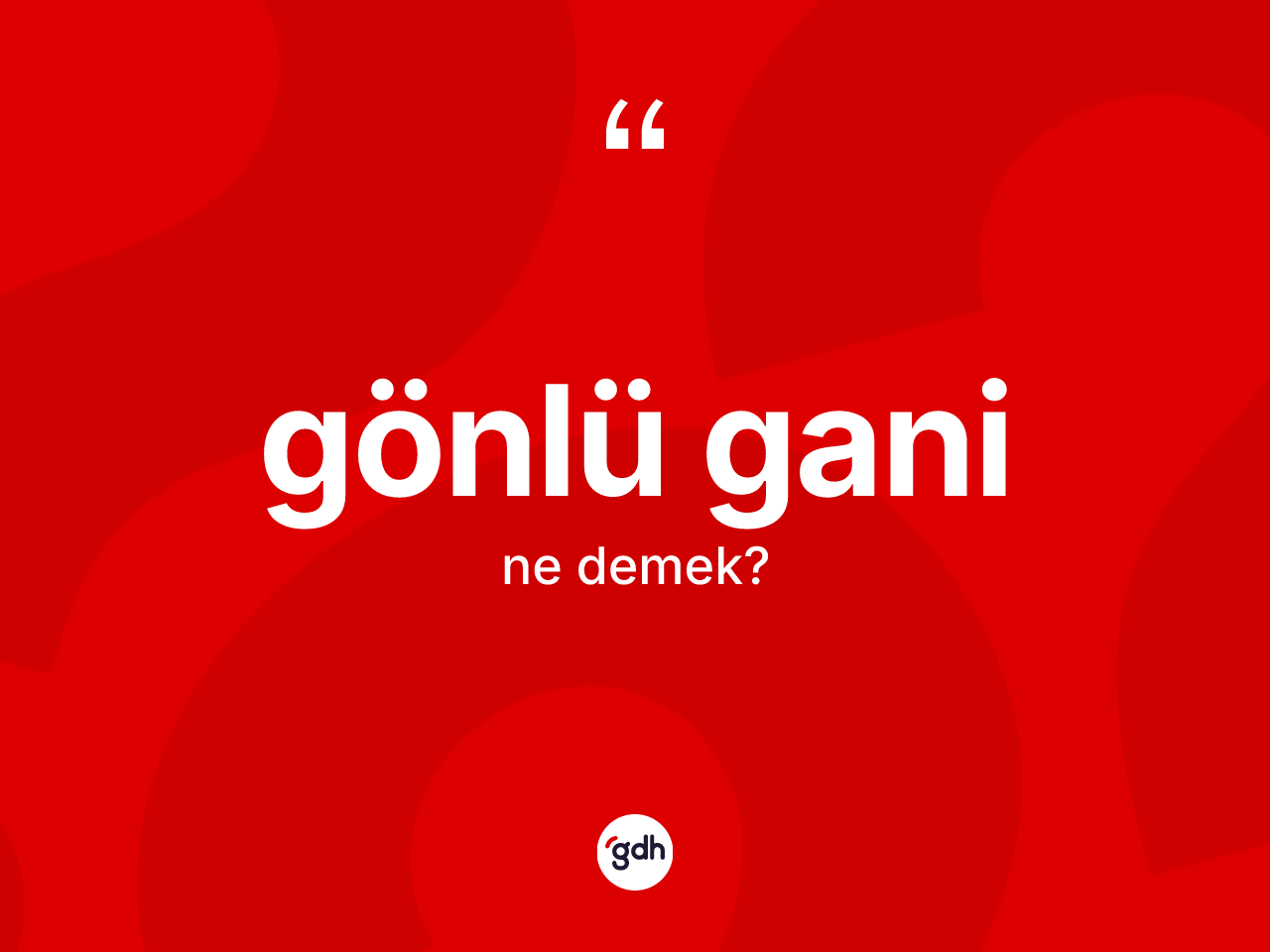 Gönlü gani kelimesinin sözlükteki tanımı nedir? Gönlü ganinin sözlükteki anlamı nedir?