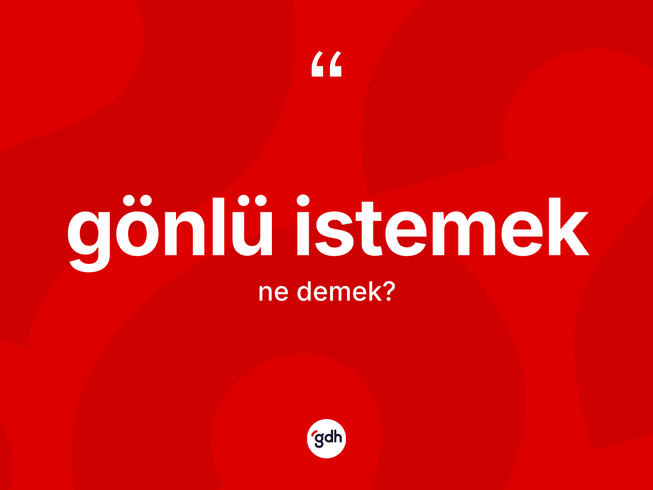 Gönlü istemek ifadesinin kısaca tanımı nedir? Gönlü istemek sözünün TDK açıklaması nedir?