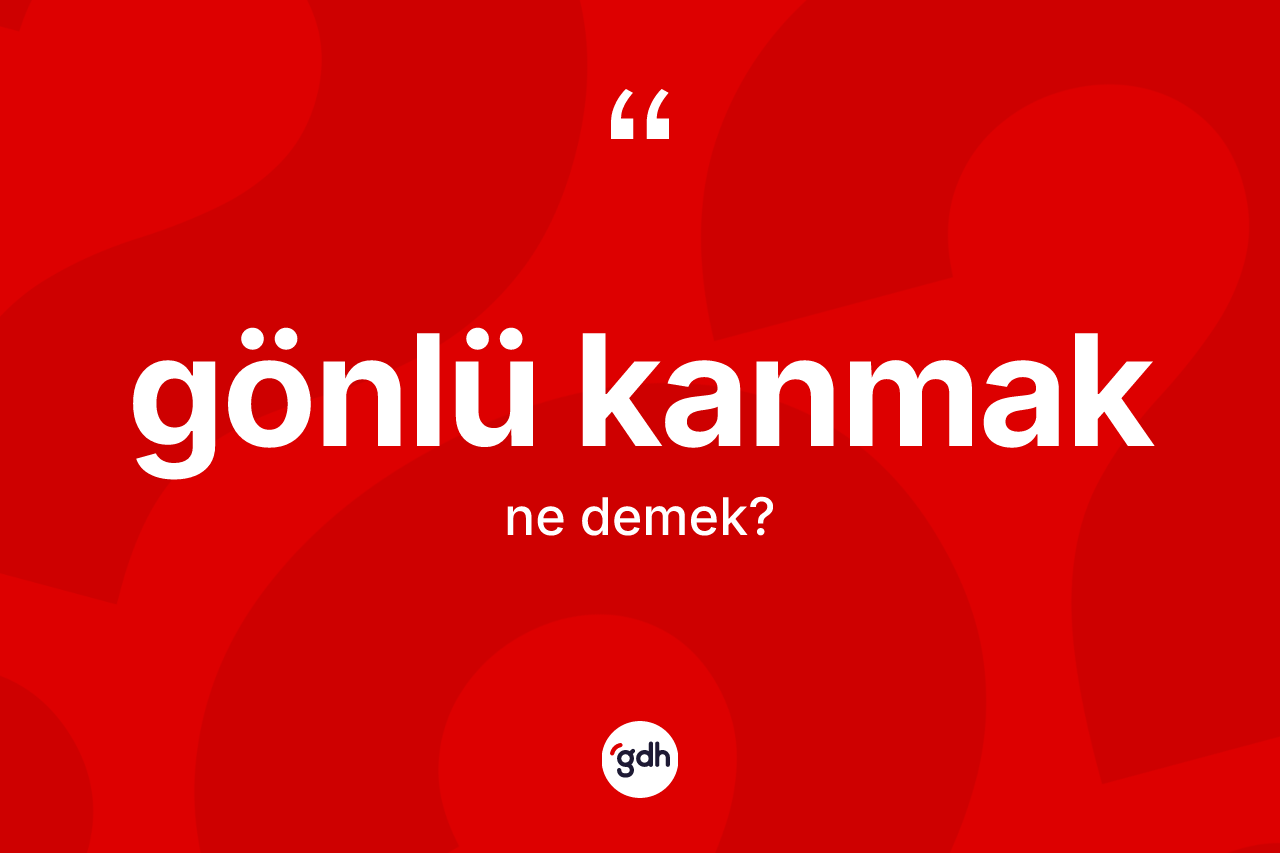 Gönlü kanmak ifadesinin tanımı nedir? Gönlü kanmak ifadesi hangi durumlarda kullanılır
