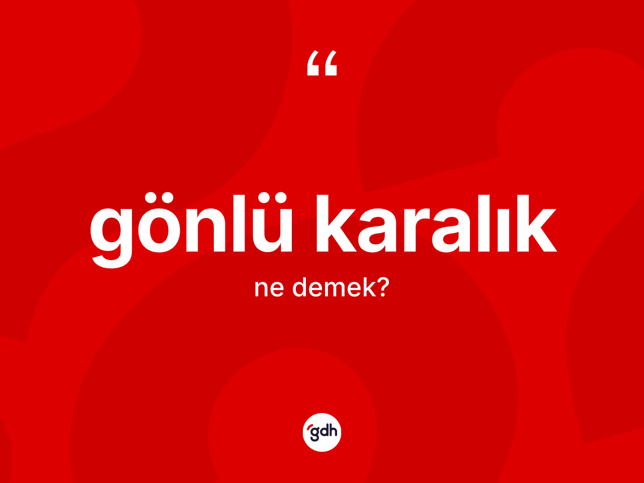 Gönlü karalık kelimesinin tanımı nedir? Gönlü karalık kelimesinin kaç farklı anlamı var?