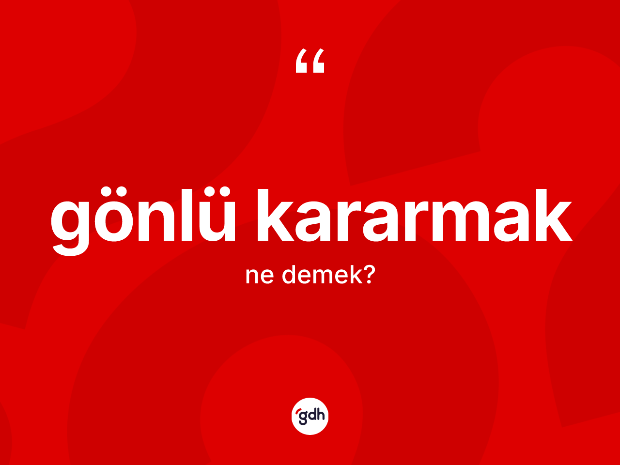 Gönlü kararmak ifadesinin tanımı nedir? Gönlü kararmak ifadesinin TDK'ya göre açıklaması nedir?