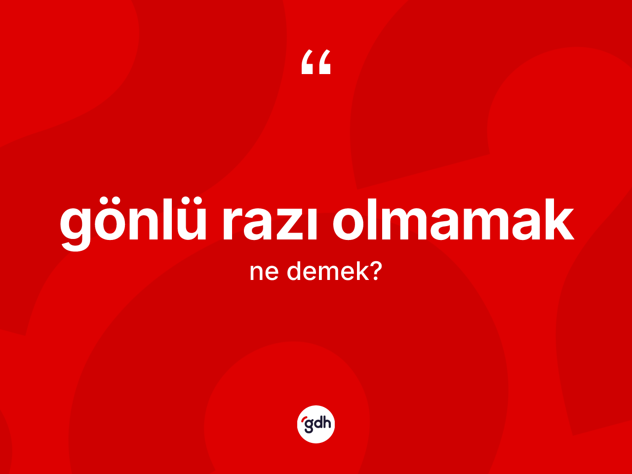 Gönlü razı olmamak ifadesinin sözlükteki anlamı nedir? Gönlü razı olmamak sözünün TDK tanımı nedir?