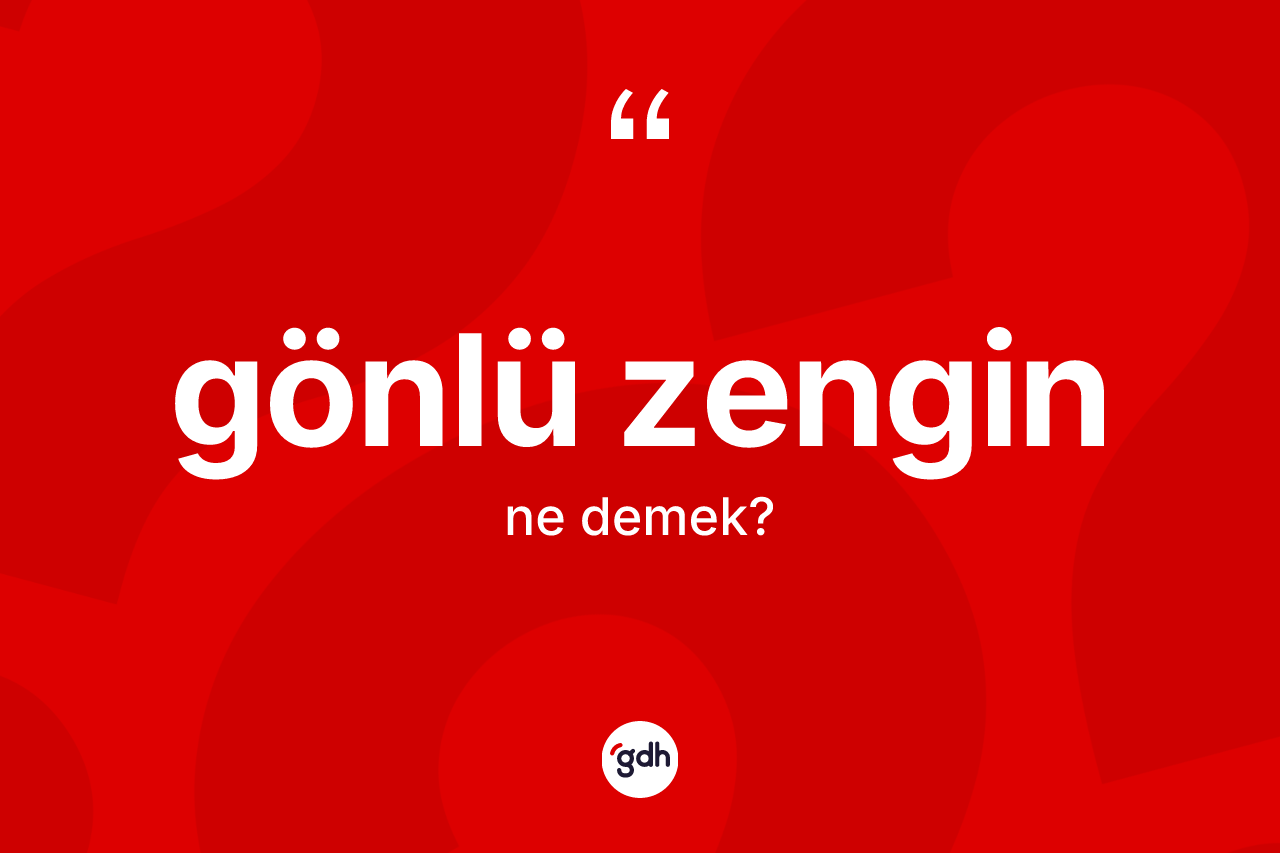 Gönlü zengin ne demek? Gönlü zenginin TDK'ya göre anlamı nedir?