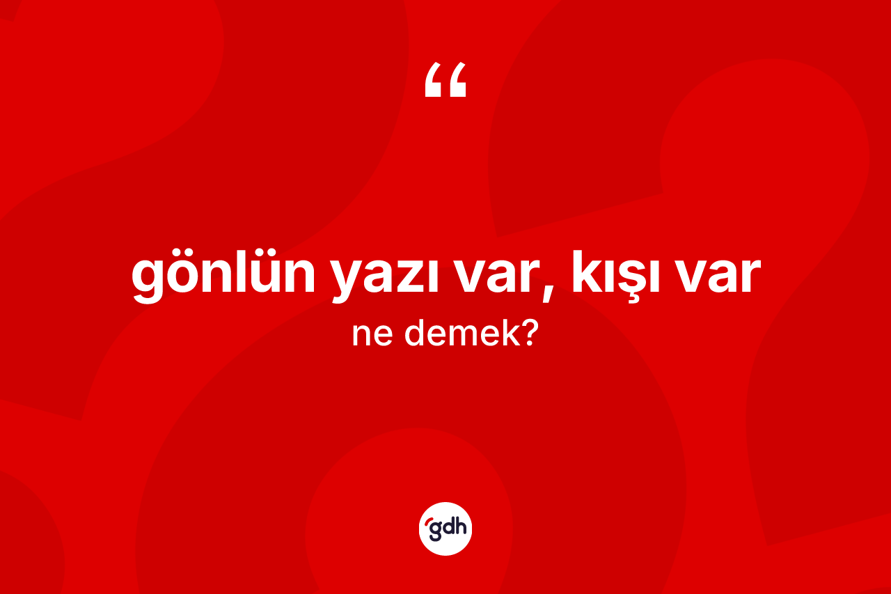 Gönlün yazı var, kışı var ifadesinin kısaca tanımı nedir? Gönlün yazı var, kışı var ifadesinin TDK'ya göre açıklaması nedir?