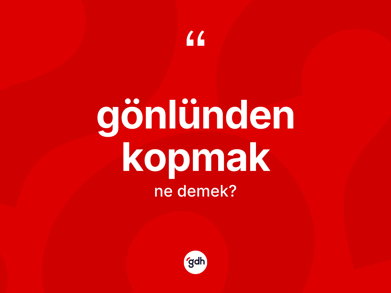 Gönlünden kopmak ifadesinin tanımı nedir? Gönlünden kopmak sözü nerede kullanılır?