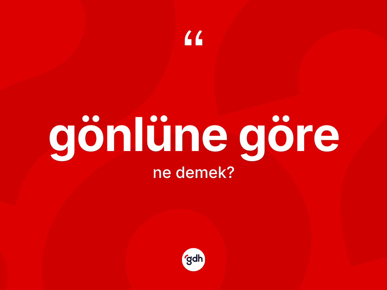 Gönlüne göre ifadesinin sözlükteki anlamı nedir? Gönlüne göre ifadesinin sözlük anlamı nedir?